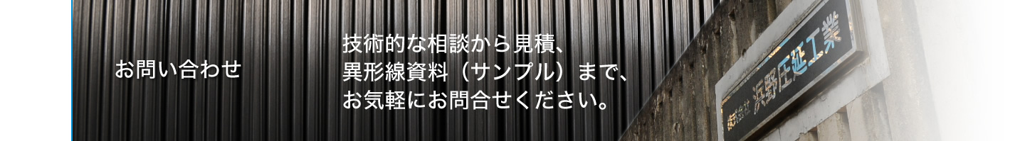 お問い合わせ　技術的な相談から見積、異形線資料（サンプル）まで、お気軽にお問合せください。